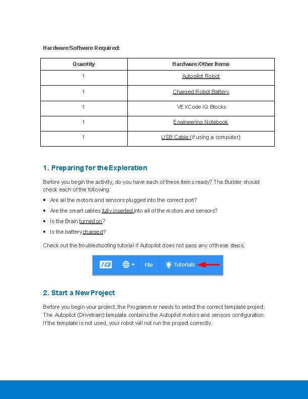Hardware/Software Required: Quantity Hardware/Other Items 1 Autopilot Robot 1 Charged Robot Battery 1 VEXCode
