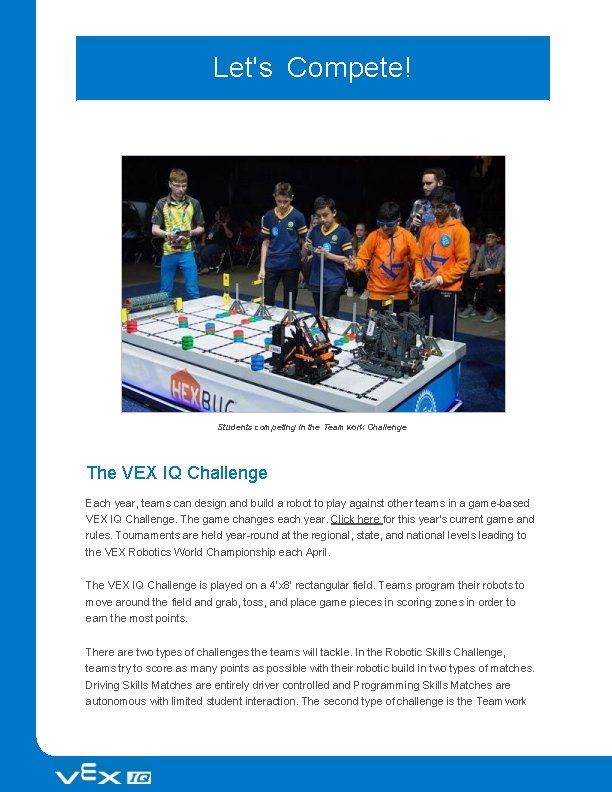 Let's Compete! Students competing in the Teamwork Challenge The VEX IQ Challenge Each year,