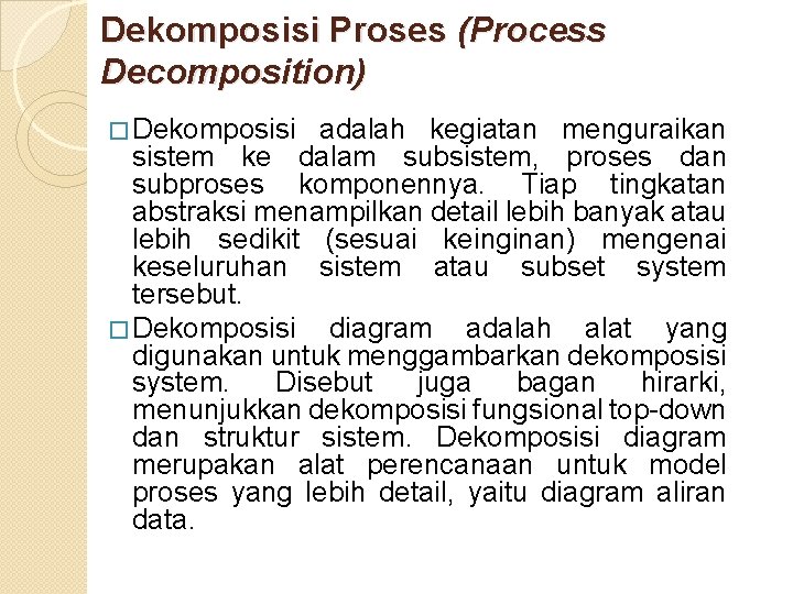 Dekomposisi Proses (Process Decomposition) � Dekomposisi adalah kegiatan menguraikan sistem ke dalam subsistem, proses Dekomposisi Proses (Process Decomposition) � Dekomposisi adalah kegiatan menguraikan sistem ke dalam subsistem, proses