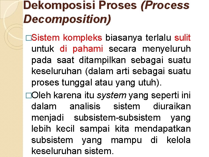 Dekomposisi Proses (Process Decomposition) �Sistem kompleks biasanya terlalu sulit untuk di pahami secara menyeluruh Dekomposisi Proses (Process Decomposition) �Sistem kompleks biasanya terlalu sulit untuk di pahami secara menyeluruh