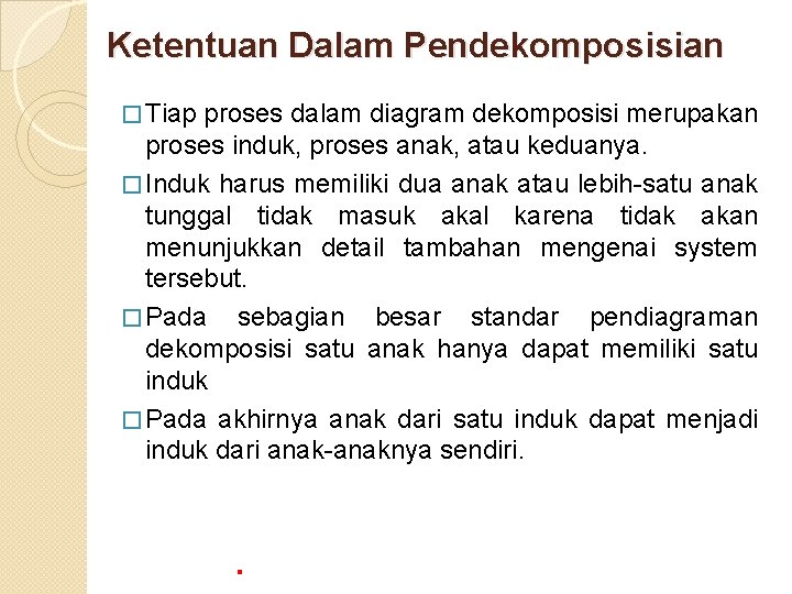 Ketentuan Dalam Pendekomposisian � Tiap proses dalam diagram dekomposisi merupakan proses induk, proses anak, Ketentuan Dalam Pendekomposisian � Tiap proses dalam diagram dekomposisi merupakan proses induk, proses anak,