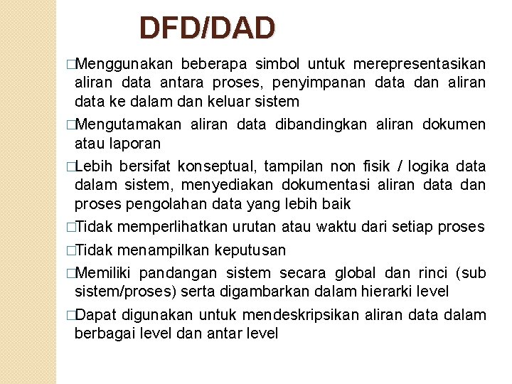 DFD/DAD �Menggunakan beberapa simbol untuk merepresentasikan aliran data antara proses, penyimpanan data dan aliran DFD/DAD �Menggunakan beberapa simbol untuk merepresentasikan aliran data antara proses, penyimpanan data dan aliran