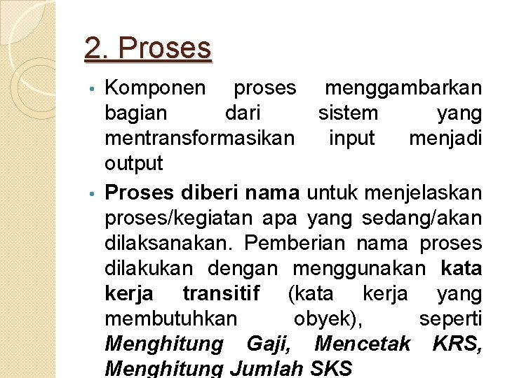 2. Proses Komponen proses menggambarkan bagian dari sistem yang mentransformasikan input menjadi output •