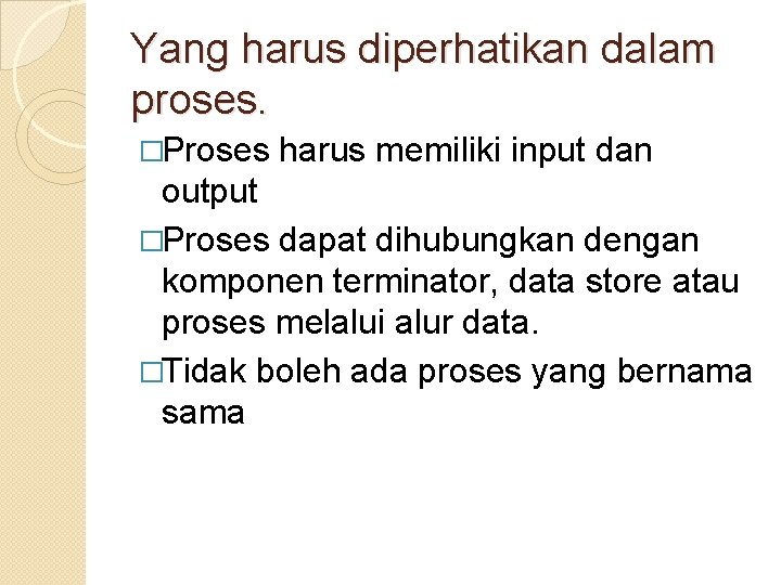 Yang harus diperhatikan dalam proses. �Proses harus memiliki input dan output �Proses dapat dihubungkan