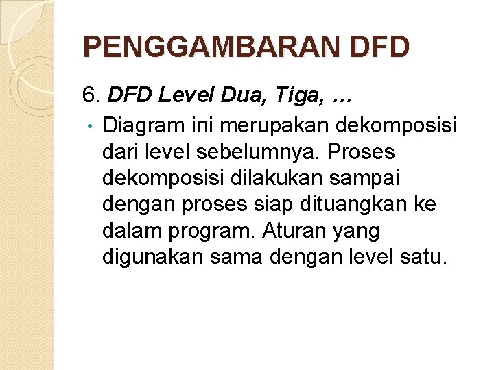 PENGGAMBARAN DFD 6. DFD Level Dua, Tiga, … • Diagram ini merupakan dekomposisi dari