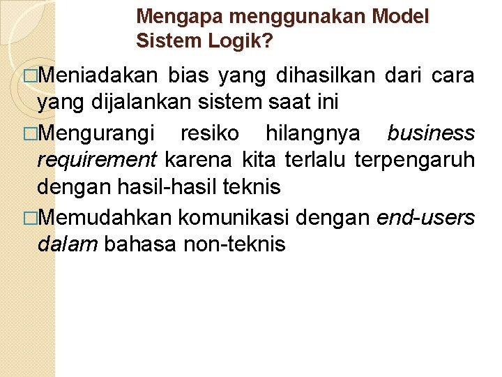 Mengapa menggunakan Model Sistem Logik? �Meniadakan bias yang dihasilkan dari cara yang dijalankan sistem Mengapa menggunakan Model Sistem Logik? �Meniadakan bias yang dihasilkan dari cara yang dijalankan sistem