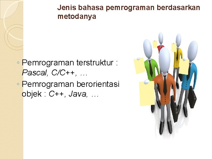 Jenis bahasa pemrograman berdasarkan metodanya ◦ Pemrograman terstruktur : Pascal, C/C++, … ◦ Pemrograman Jenis bahasa pemrograman berdasarkan metodanya ◦ Pemrograman terstruktur : Pascal, C/C++, … ◦ Pemrograman