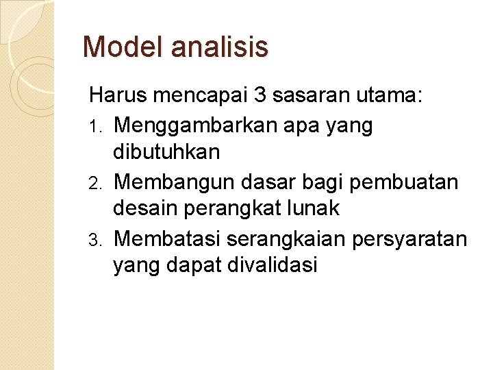 Model analisis Harus mencapai 3 sasaran utama: 1. Menggambarkan apa yang dibutuhkan 2. Membangun Model analisis Harus mencapai 3 sasaran utama: 1. Menggambarkan apa yang dibutuhkan 2. Membangun