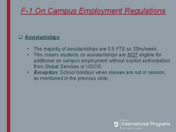 F-1 On Campus Employment Regulations q Assistantships • The majority of assistantships are 0.