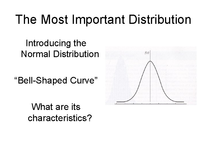 The Most Important Distribution Introducing the Normal Distribution “Bell-Shaped Curve” What are its characteristics?