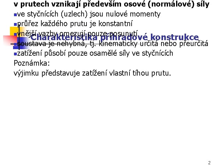 v prutech vznikají především osové (normálové) síly nve styčnících (uzlech) jsou nulové momenty nprůřez