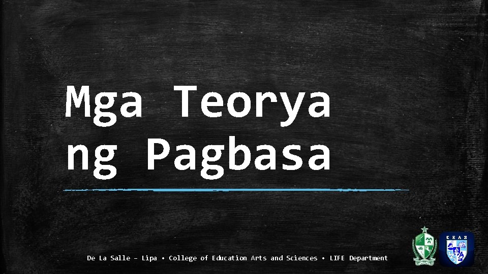 Mga Teorya ng Pagbasa De La Salle – Lipa • College of Education Arts