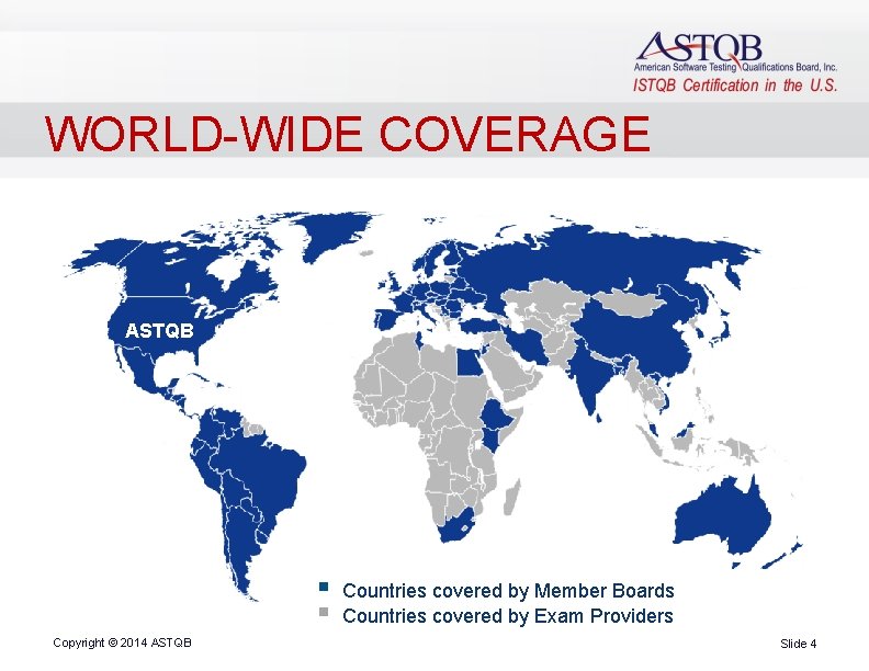 WORLD-WIDE COVERAGE ASTQB § § Copyright © 2014 ASTQB Countries covered by Member Boards