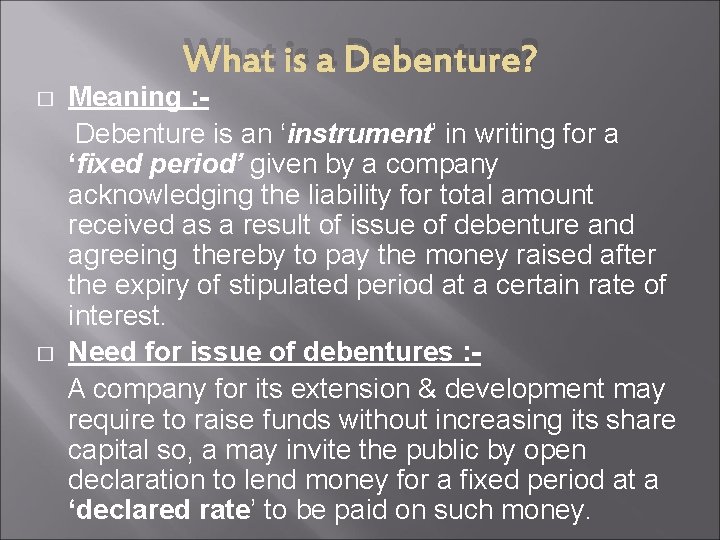 What is a Debenture? Meaning : Debenture is an ‘instrument’ in writing for a