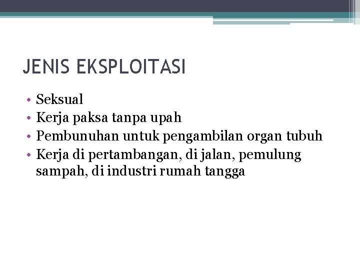 JENIS EKSPLOITASI • • Seksual Kerja paksa tanpa upah Pembunuhan untuk pengambilan organ tubuh