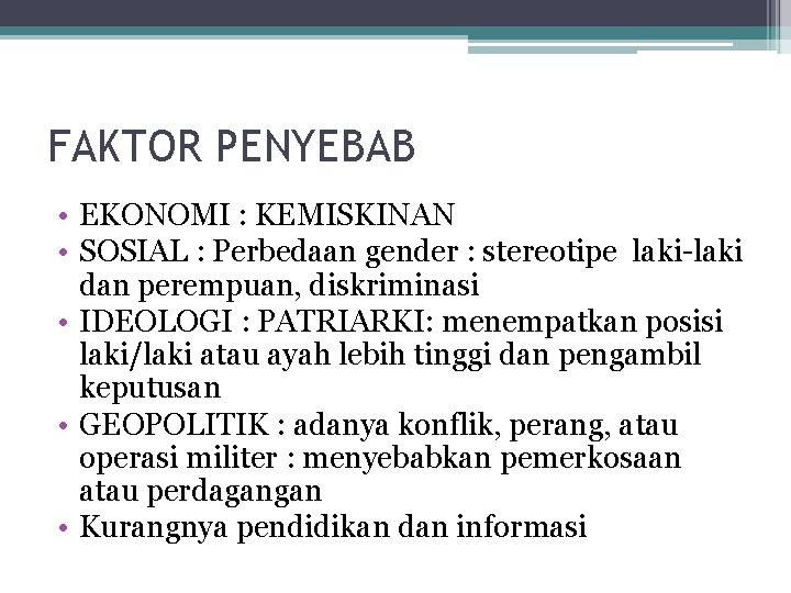 FAKTOR PENYEBAB • EKONOMI : KEMISKINAN • SOSIAL : Perbedaan gender : stereotipe laki-laki