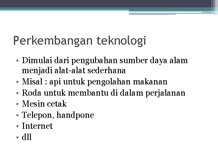 Perkembangan teknologi • Dimulai dari pengubahan sumber daya alam menjadi alat-alat sederhana • Misal