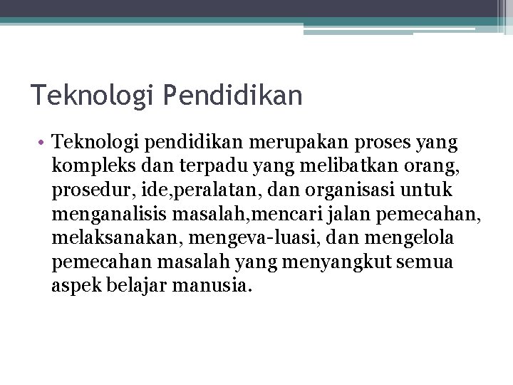 Teknologi Pendidikan • Teknologi pendidikan merupakan proses yang kompleks dan terpadu yang melibatkan orang,