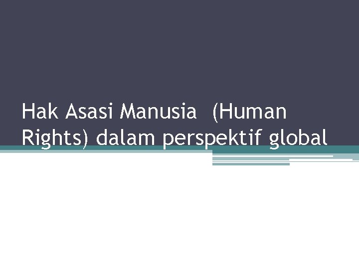 Hak Asasi Manusia (Human Rights) dalam perspektif global 