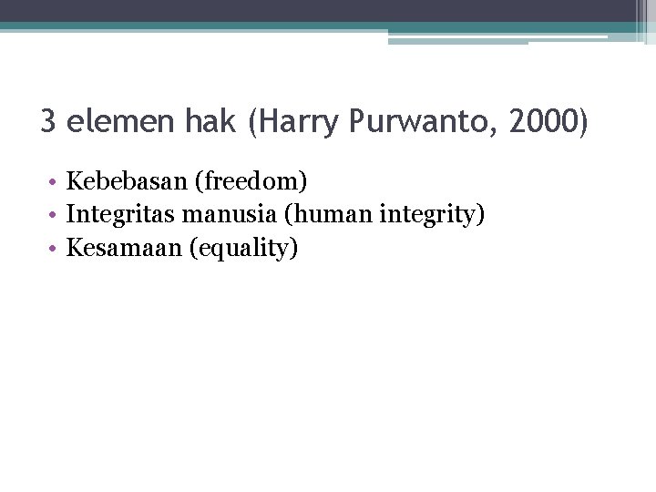 3 elemen hak (Harry Purwanto, 2000) • Kebebasan (freedom) • Integritas manusia (human integrity)