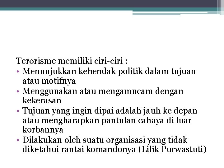 Terorisme memiliki ciri-ciri : • Menunjukkan kehendak politik dalam tujuan atau motifnya • Menggunakan