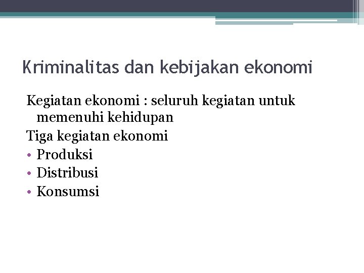 Kriminalitas dan kebijakan ekonomi Kegiatan ekonomi : seluruh kegiatan untuk memenuhi kehidupan Tiga kegiatan