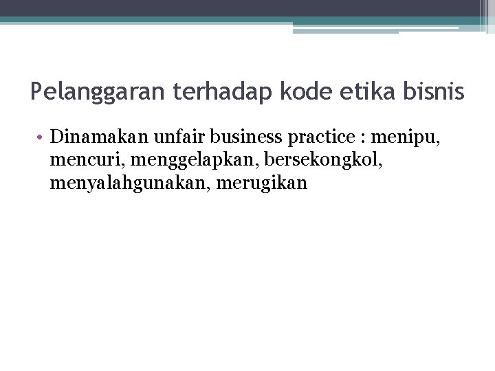 Pelanggaran terhadap kode etika bisnis • Dinamakan unfair business practice : menipu, mencuri, menggelapkan,