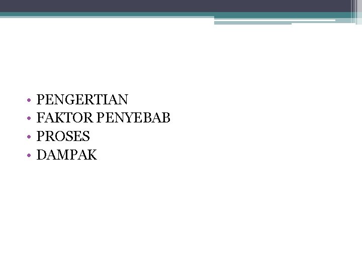  • • PENGERTIAN FAKTOR PENYEBAB PROSES DAMPAK 