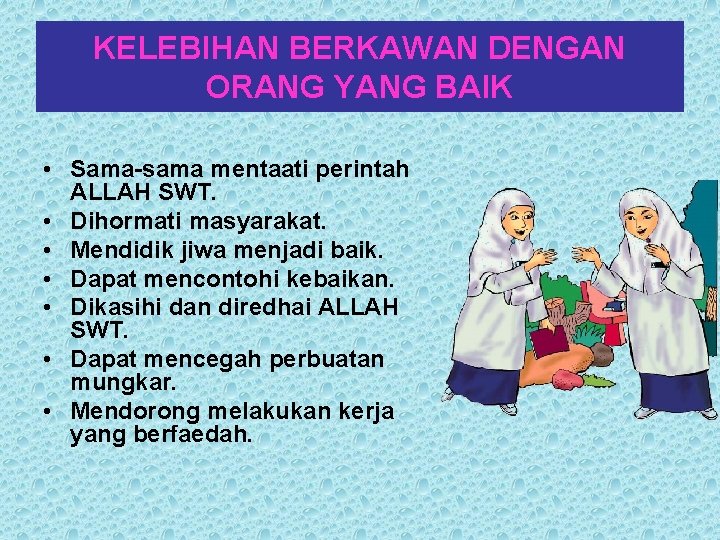 KELEBIHAN BERKAWAN DENGAN ORANG YANG BAIK • Sama-sama mentaati perintah ALLAH SWT. • Dihormati KELEBIHAN BERKAWAN DENGAN ORANG YANG BAIK • Sama-sama mentaati perintah ALLAH SWT. • Dihormati
