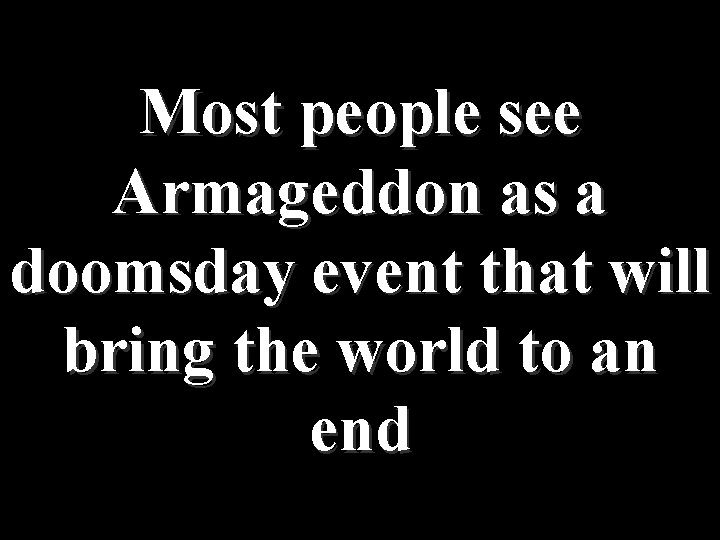 Most people see Armageddon as a doomsday event that will bring the world to