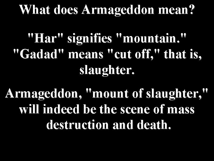 What does Armageddon mean? "Har" signifies "mountain. " "Gadad" means "cut off, " that