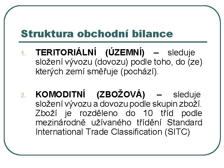 Struktura obchodní bilance 1. TERITORIÁLNÍ (ÚZEMNÍ) – sleduje složení vývozu (dovozu) podle toho, do