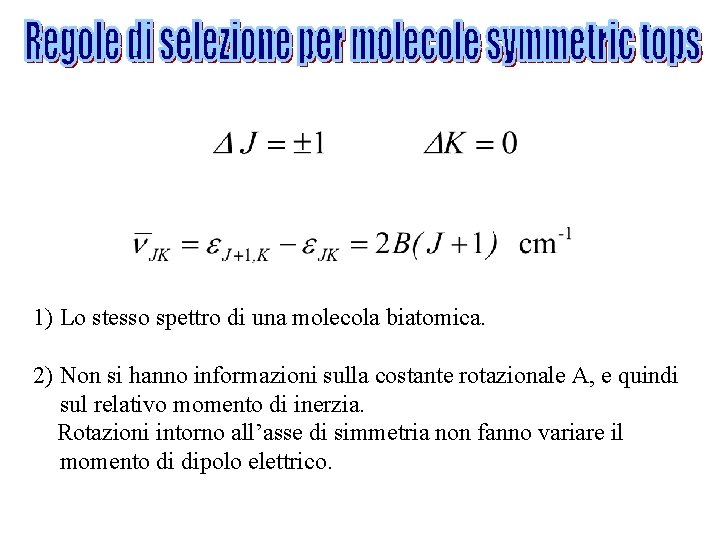 1) Lo stesso spettro di una molecola biatomica. 2) Non si hanno informazioni sulla