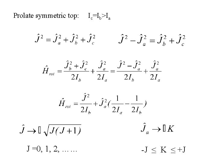 Prolate symmetric top: J =0, 1, 2, …… Ic=Ib>Ia -J ≤ K ≤ +J