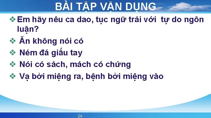 BÀI TẬP VẬN DỤNG v Em hãy nêu ca dao, tục ngữ trái với