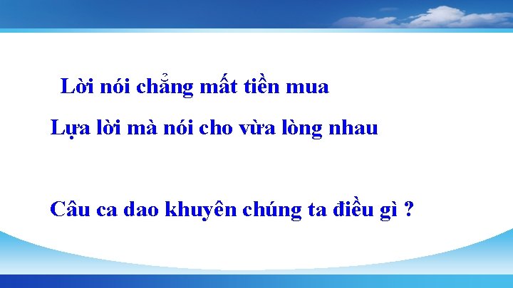  Lời nói chẳng mất tiền mua Lựa lời mà nói cho vừa lòng