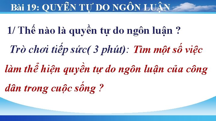 Bài 19: QUYÊ N TƯ DO NGÔN LU N 1/ Thế nào là quyền