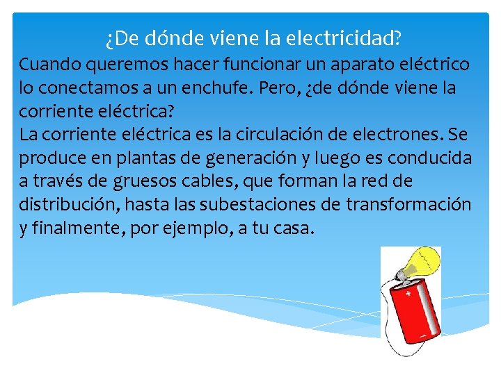 ¿De dónde viene la electricidad? Cuando queremos hacer funcionar un aparato eléctrico lo conectamos