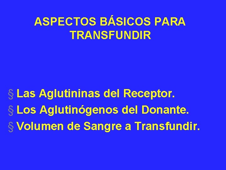 ASPECTOS BÁSICOS PARA TRANSFUNDIR § Las Aglutininas del Receptor. § Los Aglutinógenos del Donante.