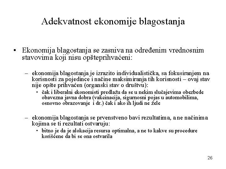 Adekvatnost ekonomije blagostanja • Ekonomija blagostanja se zasniva na određenim vrednosnim stavovima koji nisu