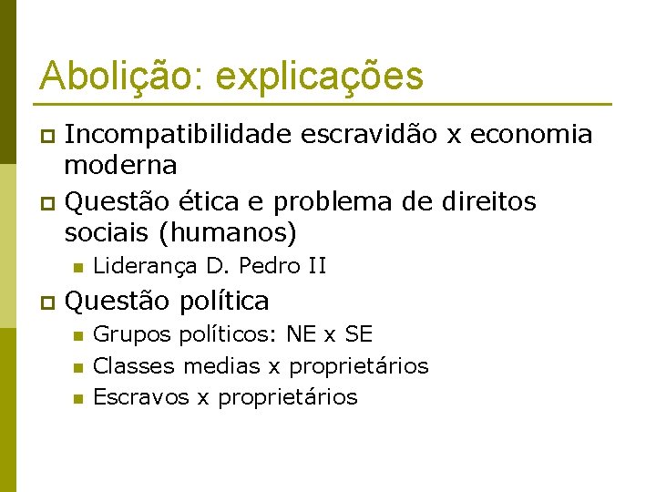 Abolição: explicações Incompatibilidade escravidão x economia moderna p Questão ética e problema de direitos