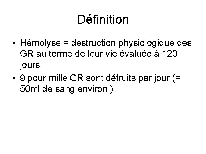 Définition • Hémolyse = destruction physiologique des GR au terme de leur vie évaluée