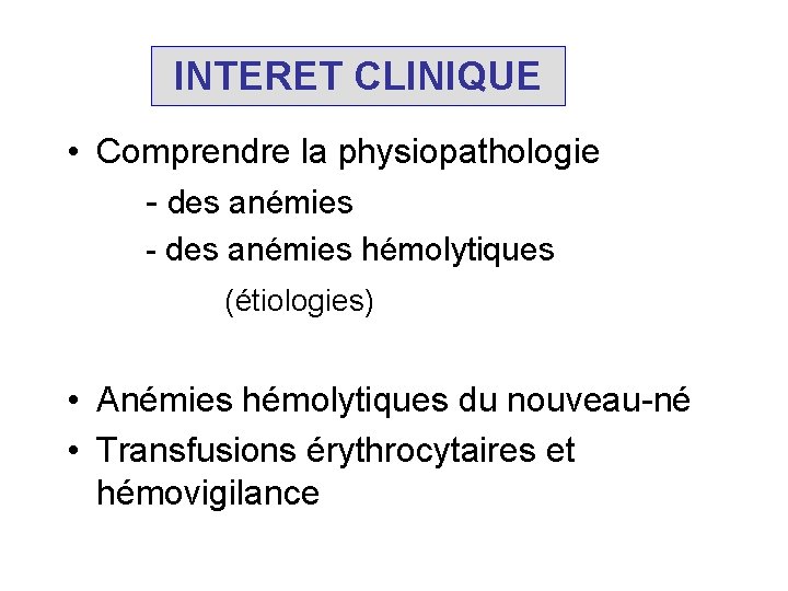 INTERET CLINIQUE • Comprendre la physiopathologie - des anémies hémolytiques (étiologies) • Anémies hémolytiques