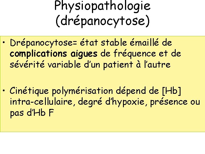 Physiopathologie (drépanocytose) • Drépanocytose= état stable émaillé de complications aigues de fréquence et de