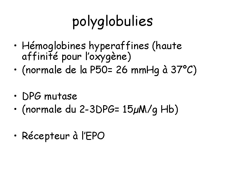 polyglobulies • Hémoglobines hyperaffines (haute affinité pour l’oxygène) • (normale de la P 50=