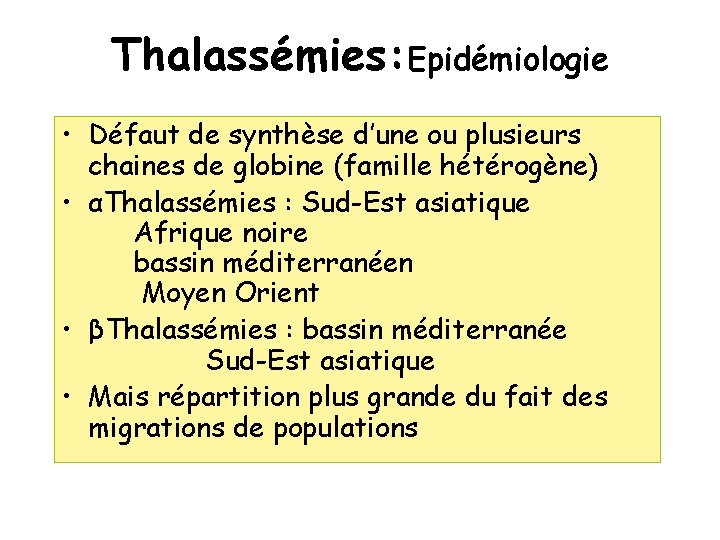 Thalassémies: Epidémiologie • Défaut de synthèse d’une ou plusieurs chaines de globine (famille hétérogène)