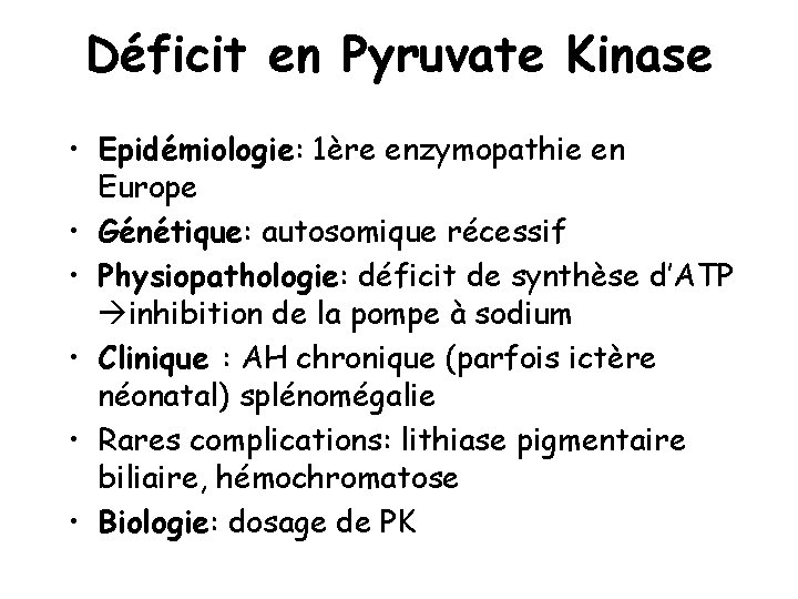 Déficit en Pyruvate Kinase • Epidémiologie: 1ère enzymopathie en Europe • Génétique: autosomique récessif