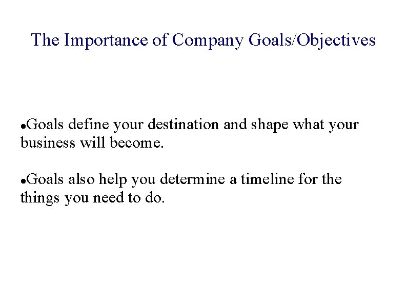 The Importance of Company Goals/Objectives Goals define your destination and shape what your business
