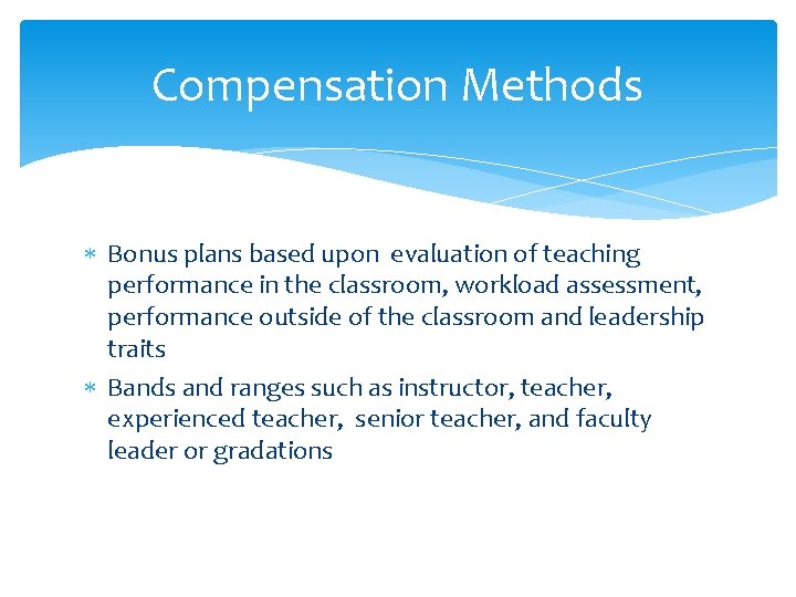 Compensation Methods Bonus plans based upon evaluation of teaching performance in the classroom, workload