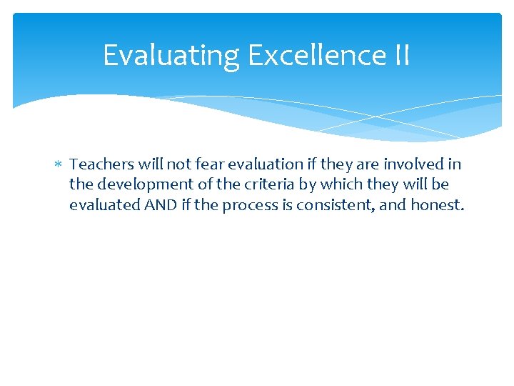 Evaluating Excellence II Teachers will not fear evaluation if they are involved in the